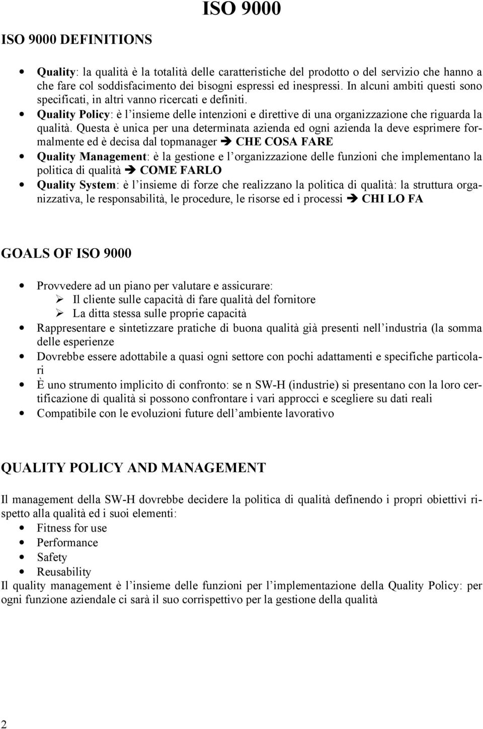 Questa è unica per una determinata azienda ed ogni azienda la deve esprimere formalmente ed è decisa dal topmanager CHE COSA FARE Quality Management: è la gestione e l organizzazione delle funzioni