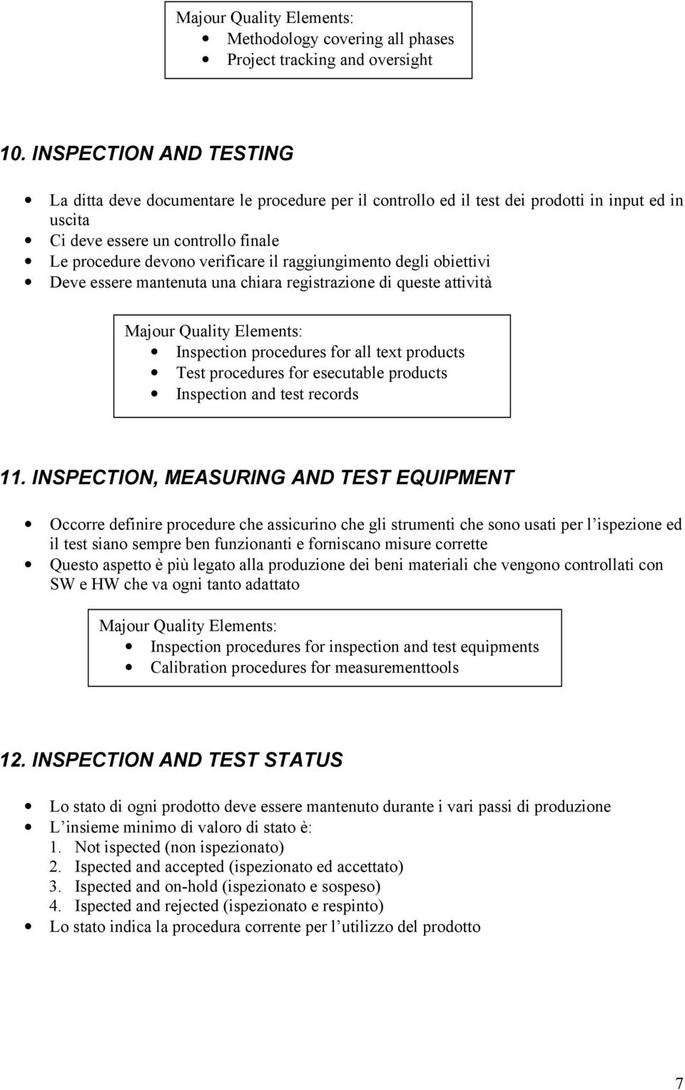 raggiungimento degli obiettivi Deve essere mantenuta una chiara registrazione di queste attività Inspection procedures for all text products Test procedures for esecutable products Inspection and