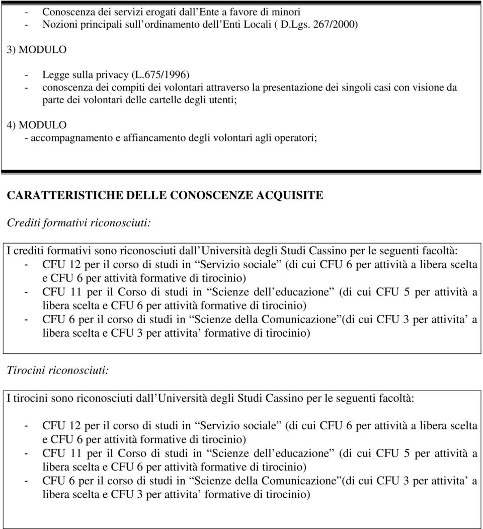 affiancamento degli volontari agli operatori; CARATTERISTICHE DELLE CONOSCENZE ACQUISITE Crediti formativi riconosciuti: I crediti formativi sono riconosciuti dall Università degli Studi Cassino per