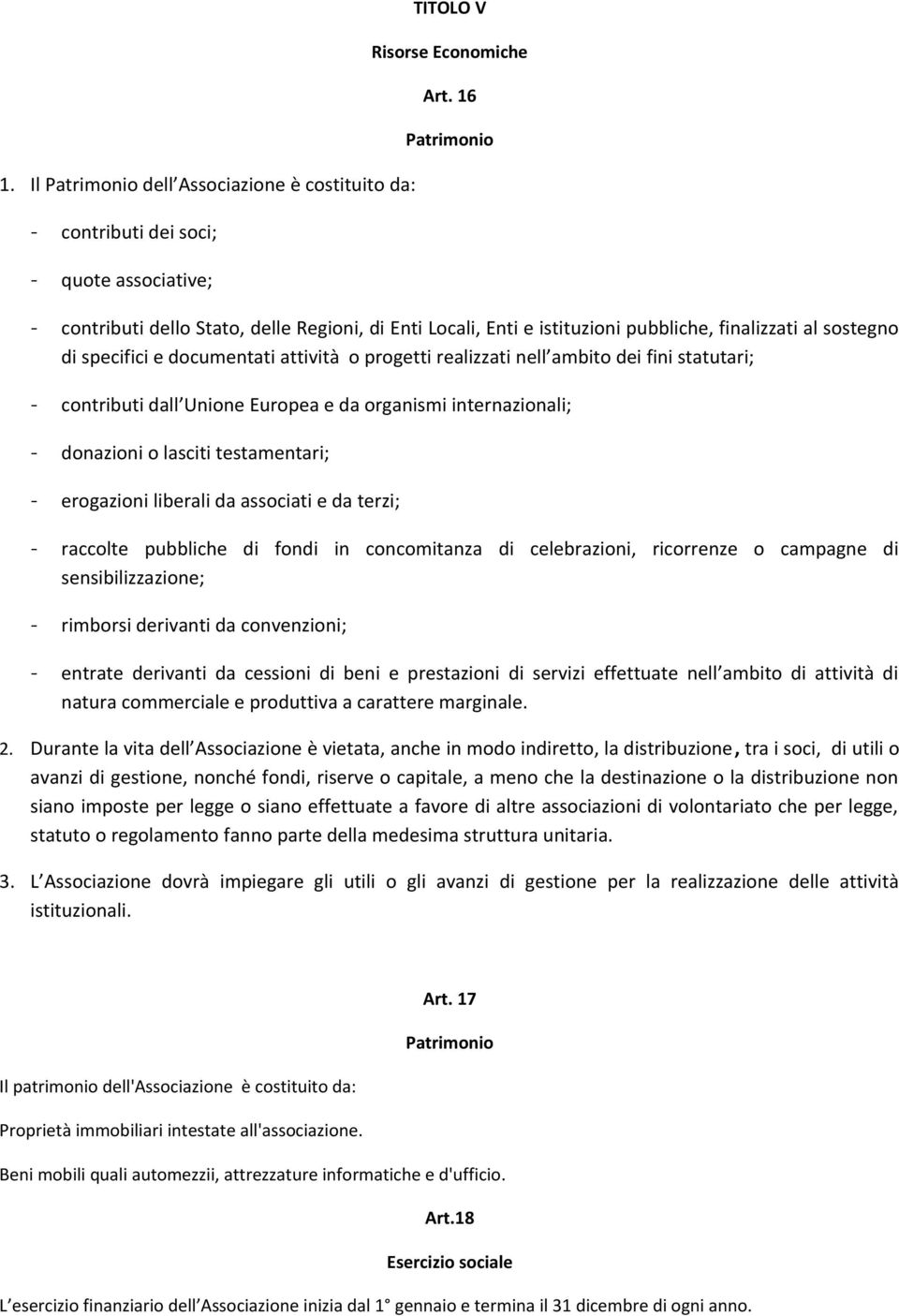 fini statutari; - contributi dall Unione Europea e da organismi internazionali; - donazioni o lasciti testamentari; - erogazioni liberali da associati e da terzi; - raccolte pubbliche di fondi in