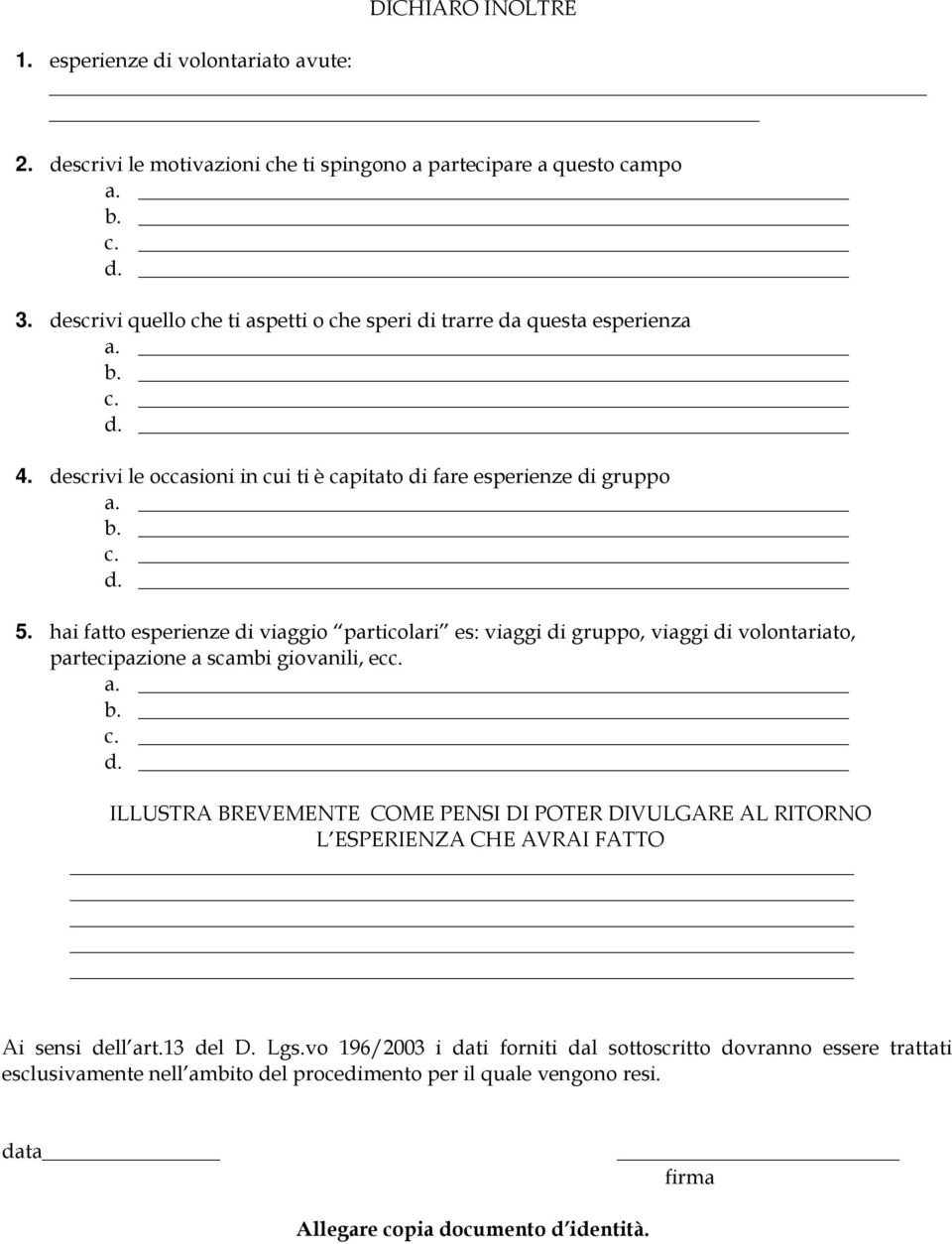 hai fatto esperienze di viaggio particolari es: viaggi di gruppo, viaggi di volontariato, partecipazione a scambi giovanili, ecc.