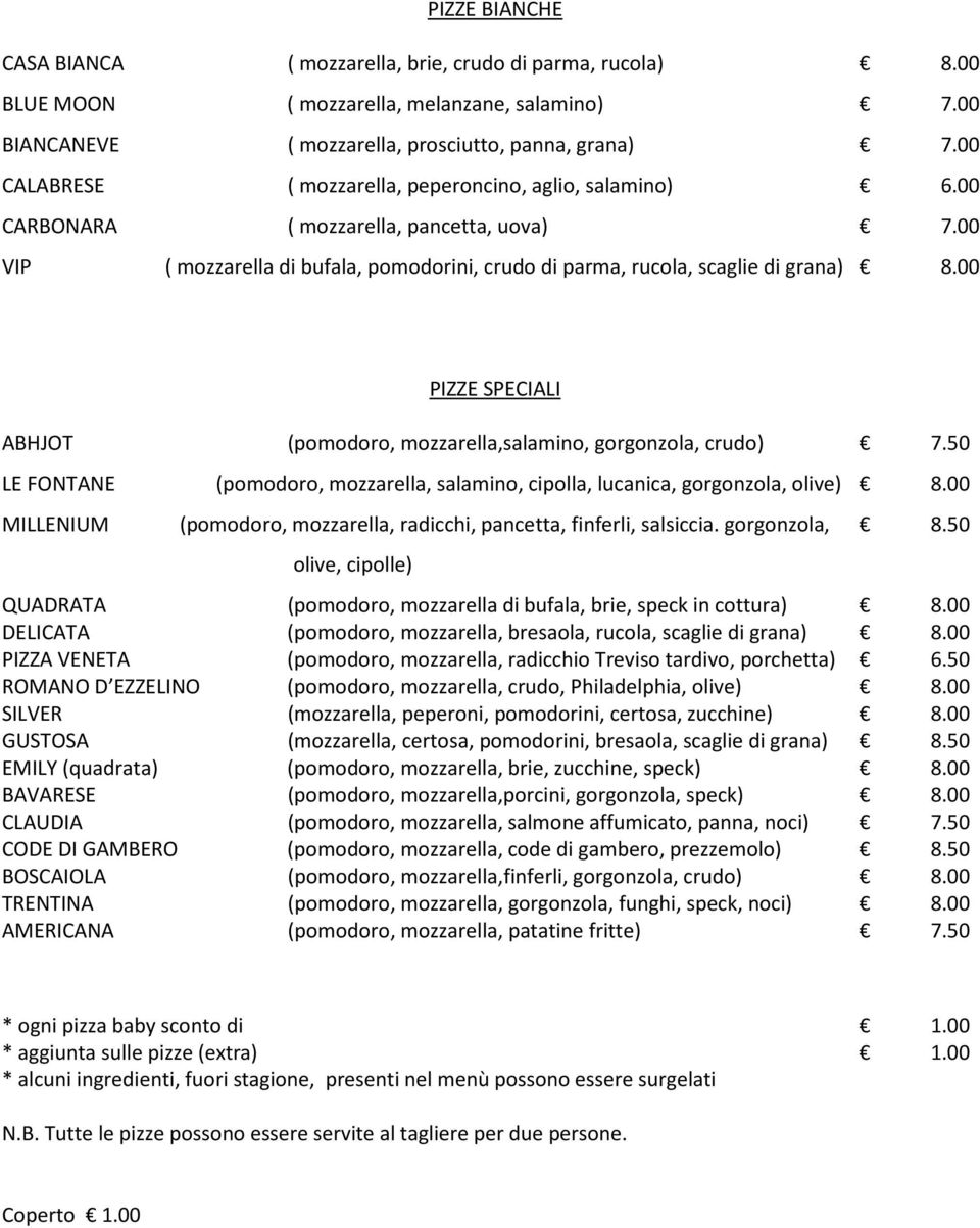 00 PIZZE SPECIALI ABHJOT (pomodoro, mozzarella,salamino, gorgonzola, crudo) 7.50 LE FONTANE (pomodoro, mozzarella, salamino, cipolla, lucanica, gorgonzola, olive) 8.