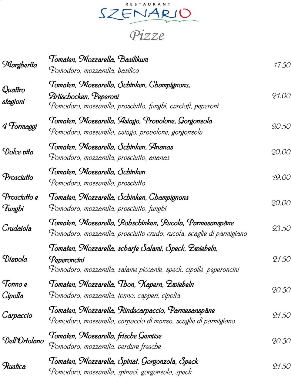 Mozzarella, Asiago, Provolone, Gorgonzola 4 Formaggi Pomodoro, mozzarella, asiago, provolone, gorgonzola Tomaten, Mozzarella, Schinken, Ananas Dolce vita 20.