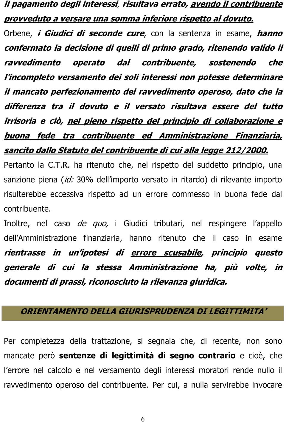 incompleto versamento dei soli interessi non potesse determinare il mancato perfezionamento del ravvedimento operoso, dato che la differenza tra il dovuto e il versato risultava essere del tutto