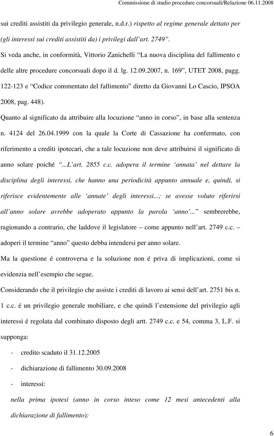 122-123 e Codice commentato del fallimento diretto da Giovanni Lo Cascio, IPSOA 2008, pag. 448). Quanto al significato da attribuire alla locuzione anno in corso, in base alla sentenza n. 4124 del 26.