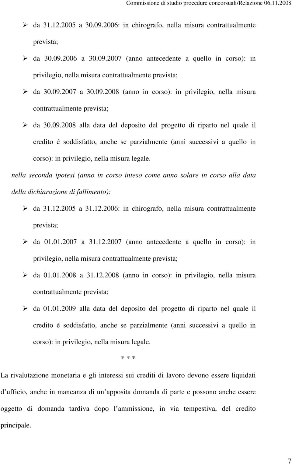 nella seconda ipotesi (anno in corso inteso come anno solare in corso alla data della dichiarazione di fallimento): da 31.12.2005 a 31.12.2006: in chirografo, nella misura contrattualmente prevista; da 01.