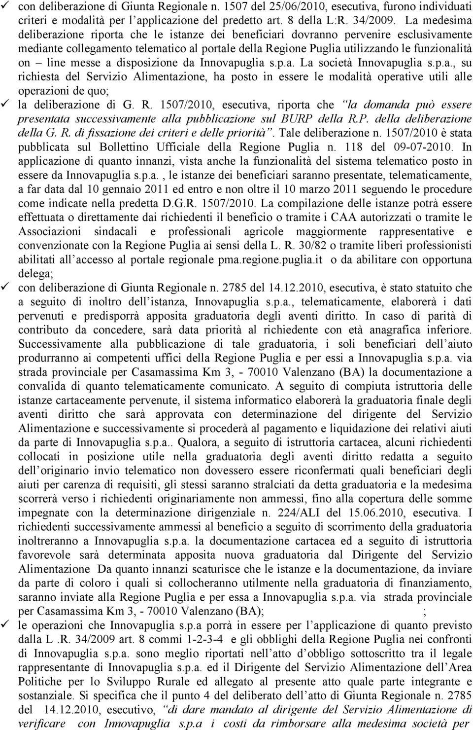 messe a disposizione da Innovapuglia s.p.a. La società Innovapuglia s.p.a., su richiesta del Servizio Alimentazione, ha posto in essere le modalità operative utili alle operazioni de quo; la deliberazione di G.