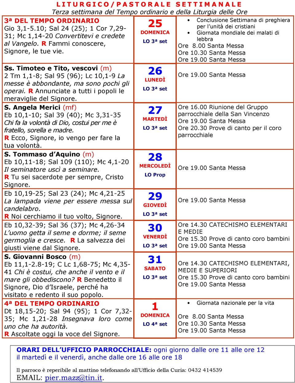 Timoteo e Tito, vescovi (m) 2 Tm 1,1-8; Sal 95 (96); Lc 10,1-9 La messe è abbondante, ma sono pochi gli operai. R Annunciate a tutti i popoli le meraviglie del Signore. S. Angela Merici (mf) Eb 10,1-10; Sal 39 (40); Mc 3,31-35 Chi fa la volontà di Dio, costui per me è fratello, sorella e madre.