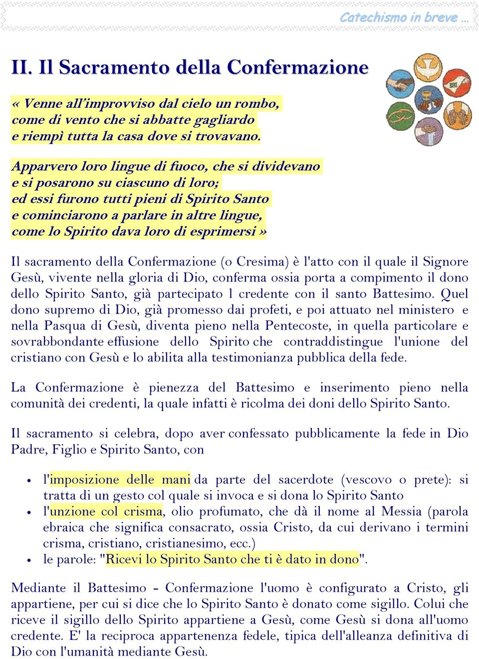 esprimersi» Il sacramento della Confermazione (o Cresima) è l'atto con il quale il Signore Gesù, vivente nella gloria di Dio, conferma ossia porta a compimento il dono dello Spirito Santo, già