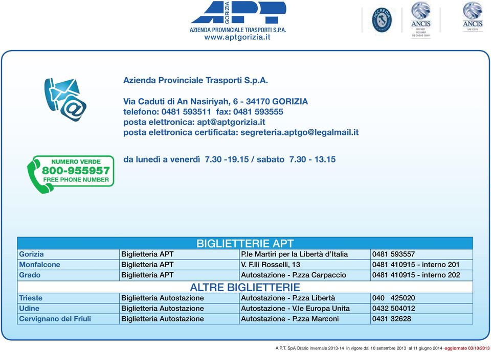 lli Rosselli, 13 0481 410915 - interno 201 Grado Biglietteria APT Autostazione - P.zza Carpaccio 0481 410915 - interno 202 ALTRE BIGLIETTERIE Trieste Biglietteria Autostazione Autostazione - P.