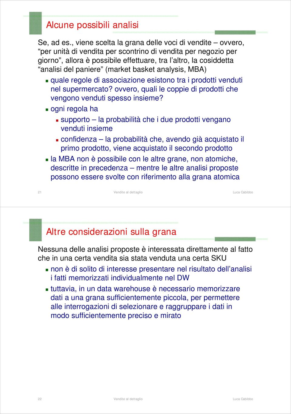 paniere (market basket analysis, MBA) quale regole di associazione esistono tra i prodotti venduti nel supermercato? ovvero, quali le coppie di prodotti che vengono venduti spesso insieme?