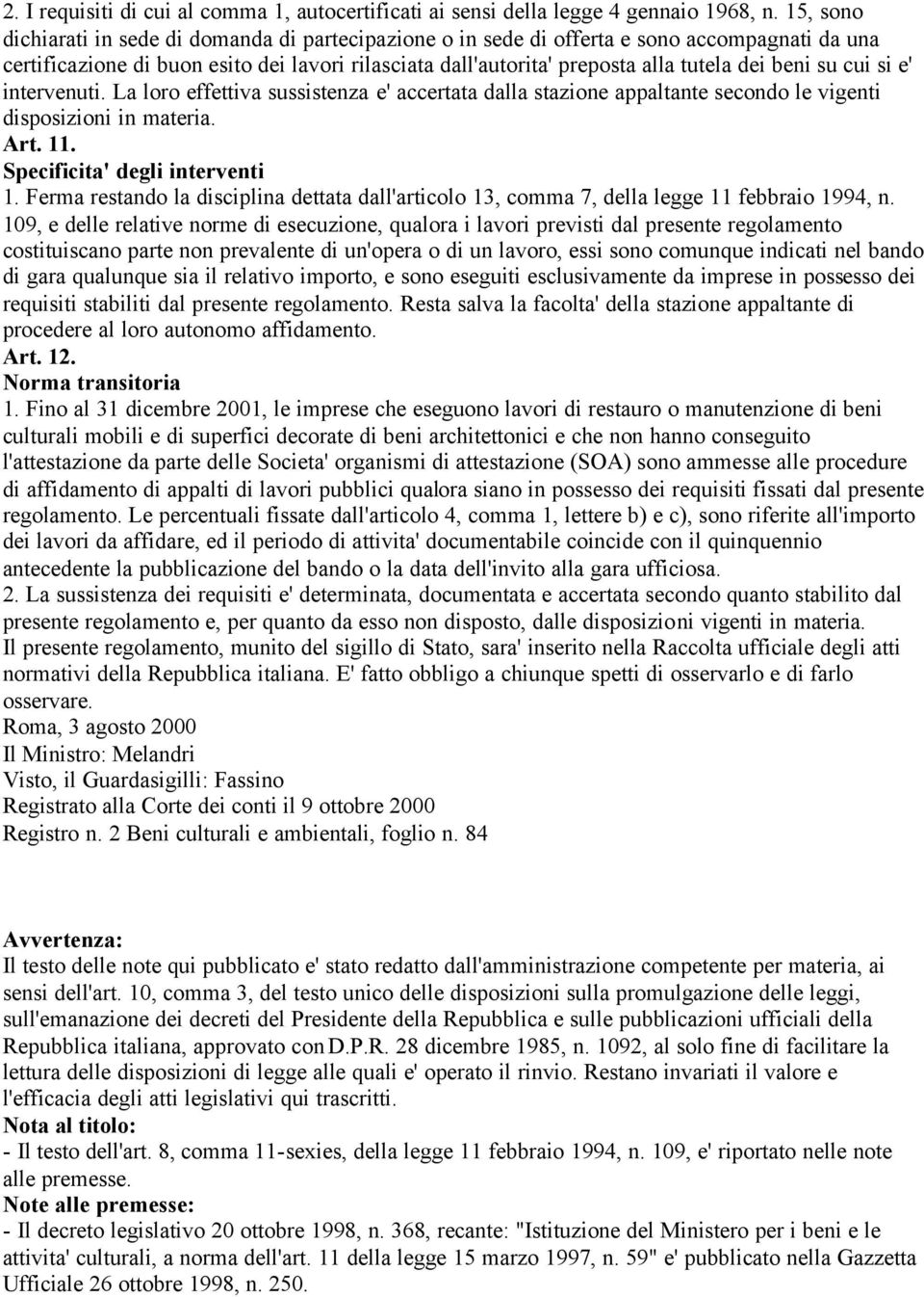 beni su cui si e' intervenuti. La loro effettiva sussistenza e' accertata dalla stazione appaltante secondo le vigenti disposizioni in materia. Art. 11. Specificita' degli interventi 1.