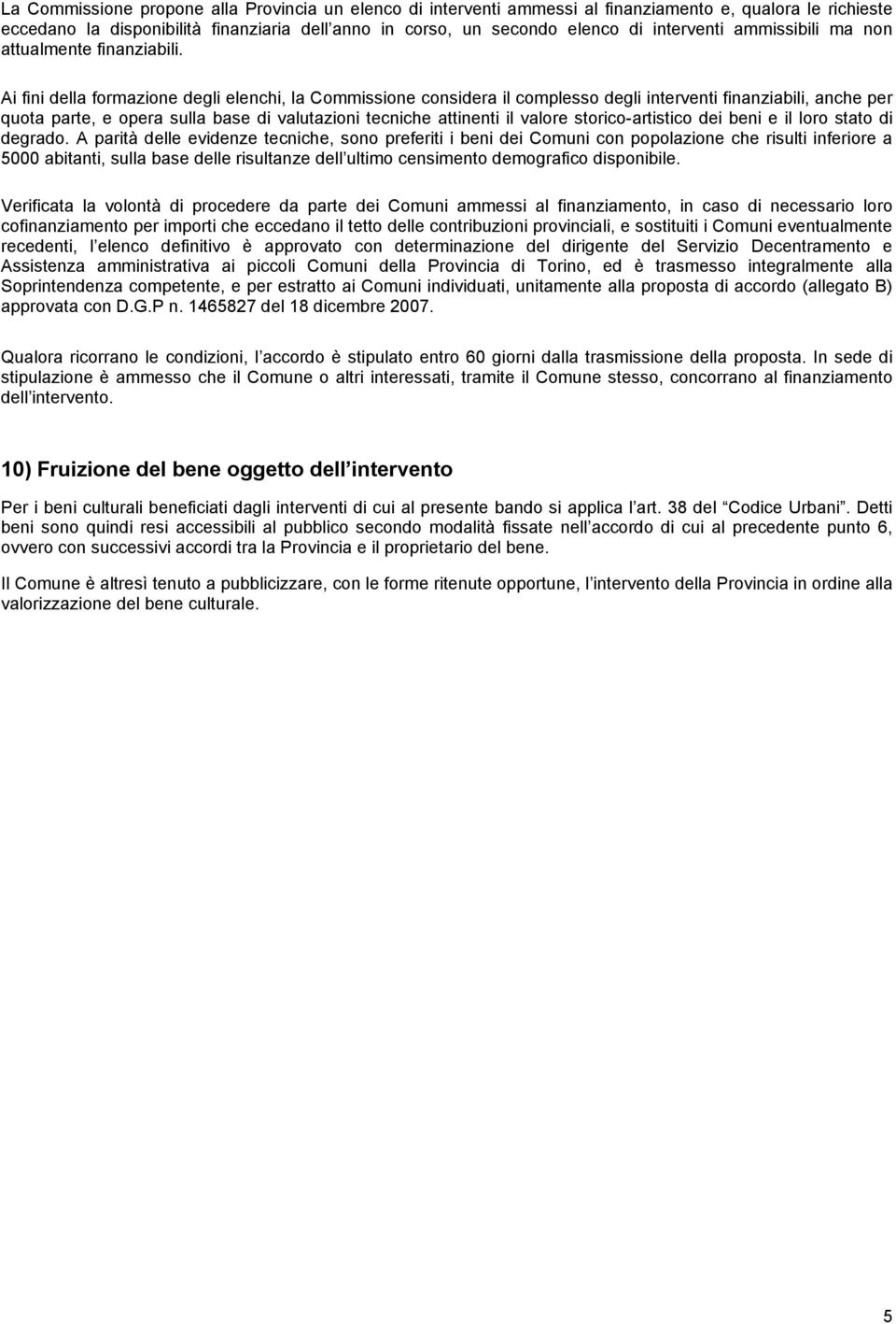 Ai fini della formazione degli elenchi, la Commissione considera il complesso degli interventi finanziabili, anche per quota parte, e opera sulla base di valutazioni tecniche attinenti il valore