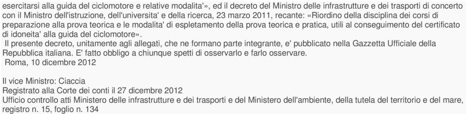 certificato di idoneita' alla guida del ciclomotore». Il presente decreto, unitamente agli allegati, che ne formano parte integrante, e' pubblicato nella Gazzetta Ufficiale della Repubblica italiana.