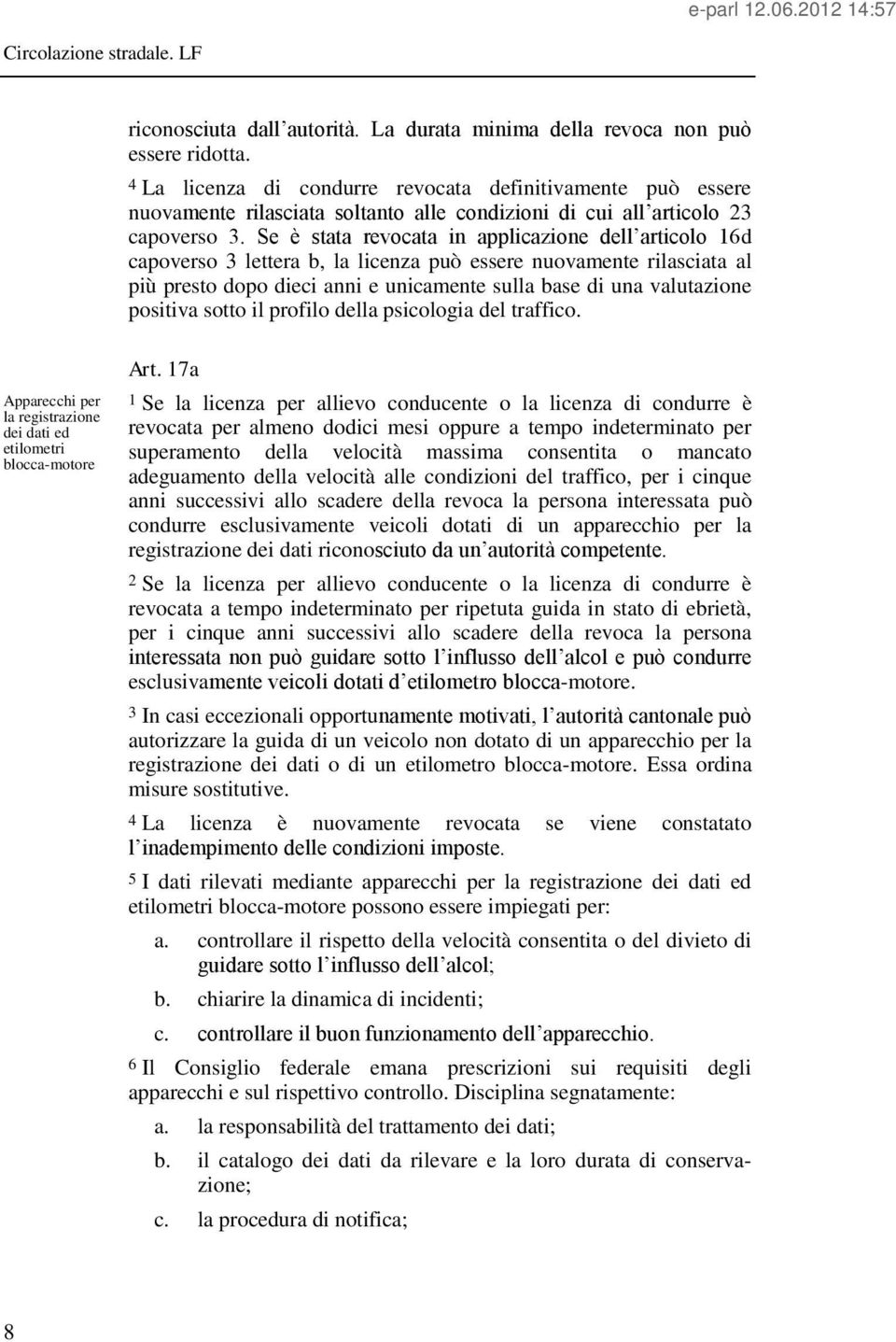 Se è stata revocata in applicazione dell articolo 16d capoverso 3 lettera b, la licenza può essere nuovamente rilasciata al più presto dopo dieci anni e unicamente sulla base di una valutazione