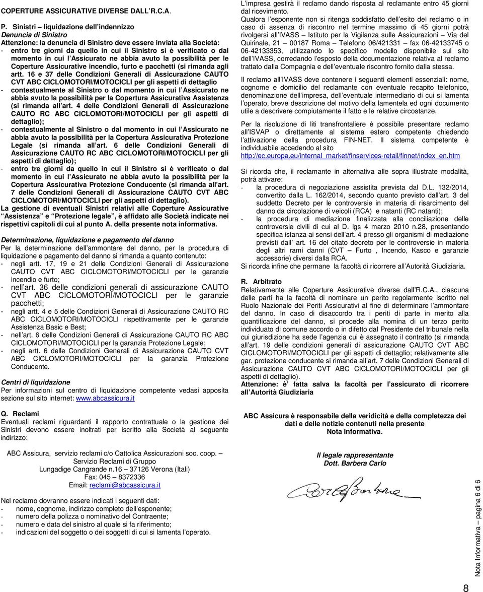 momento in cui l Assicurato ne abbia avuto la possibilità per le Coperture Assicurative incendio, furto e pacchetti (si rimanda agli artt.