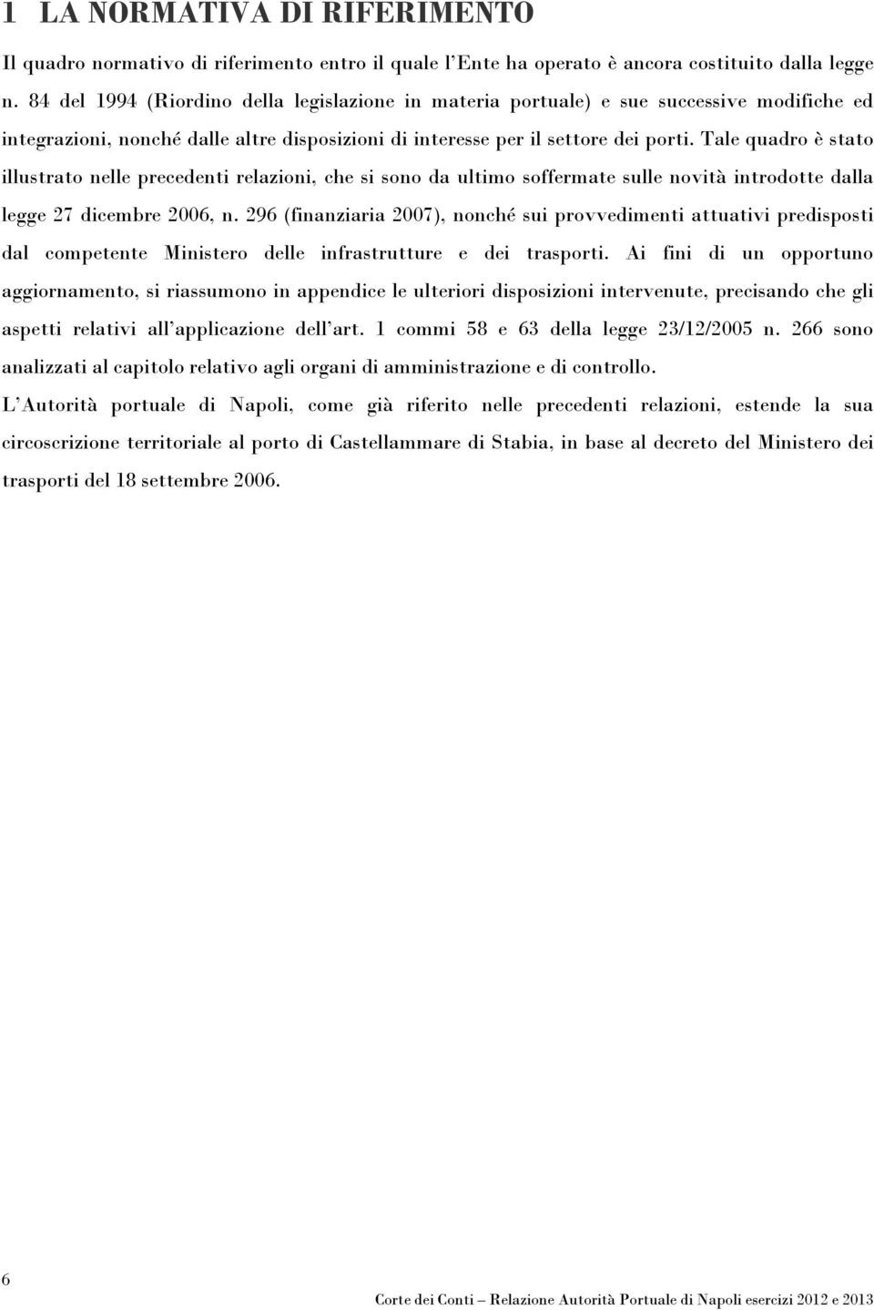 Tale quadro è stato illustrato nelle precedenti relazioni, che si sono da ultimo soffermate sulle novità introdotte dalla legge 27 dicembre 2006, n.