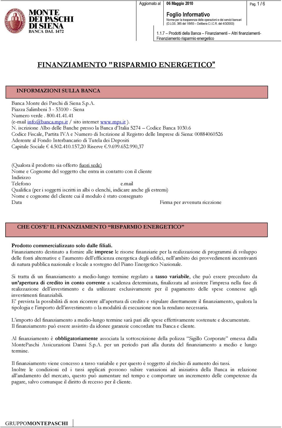 6 Codice Fiscale, Partita IVA e Numero di Iscrizione al Registro delle Imprese di Siena: 00884060526 Aderente al Fondo Interbancario di Tutela dei Depositi Capitale Sociale 4.502.410.157,20 Riserve.9.