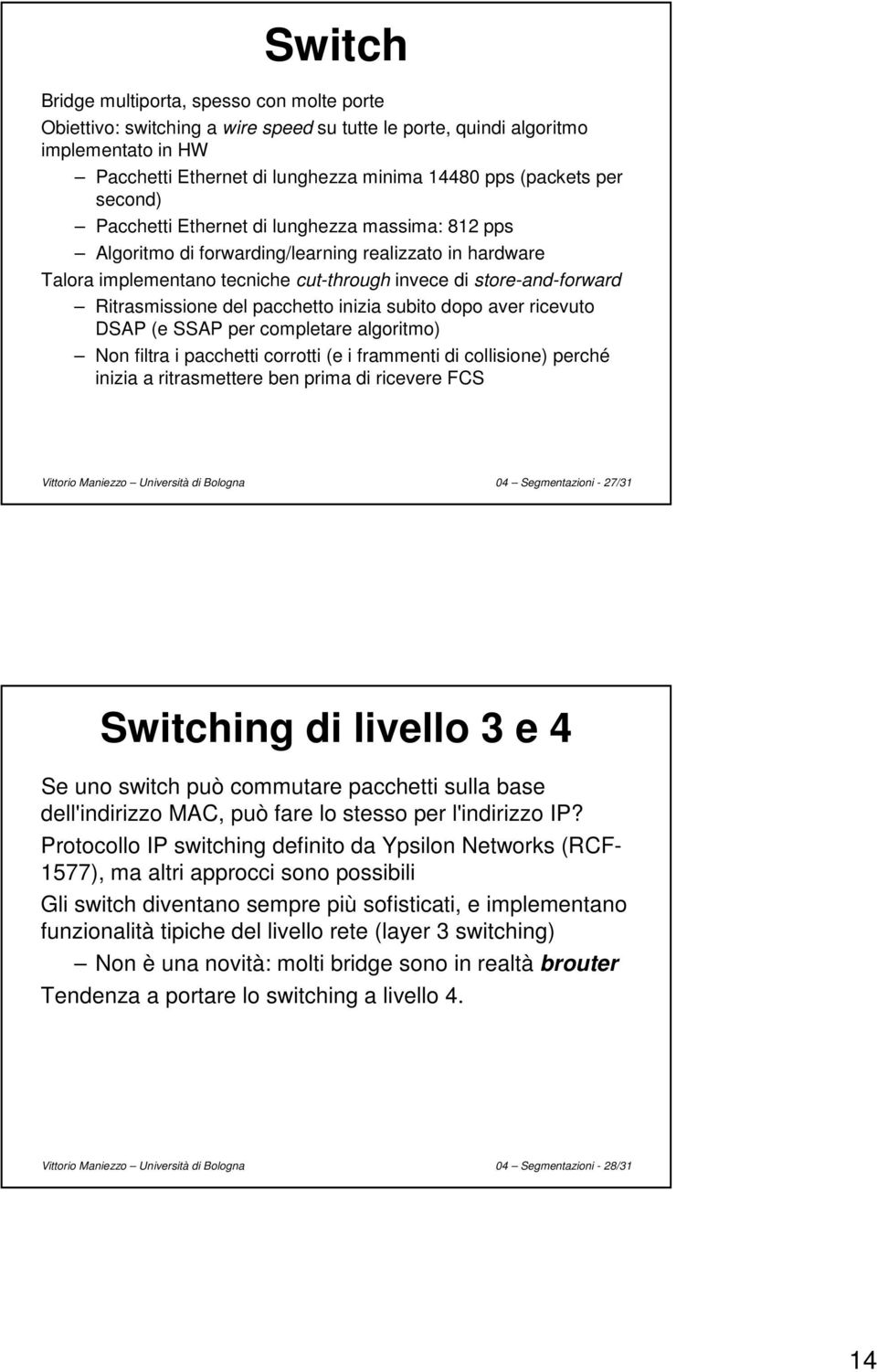 del pacchetto inizia subito dopo aver ricevuto DSAP (e SSAP per completare algoritmo) Non filtra i pacchetti corrotti (e i frammenti di collisione) perché inizia a ritrasmettere ben prima di ricevere