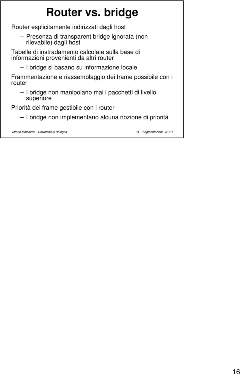 instradamento calcolate sulla base di informazioni provenienti da altri router I bridge si basano su informazione locale Frammentazione e