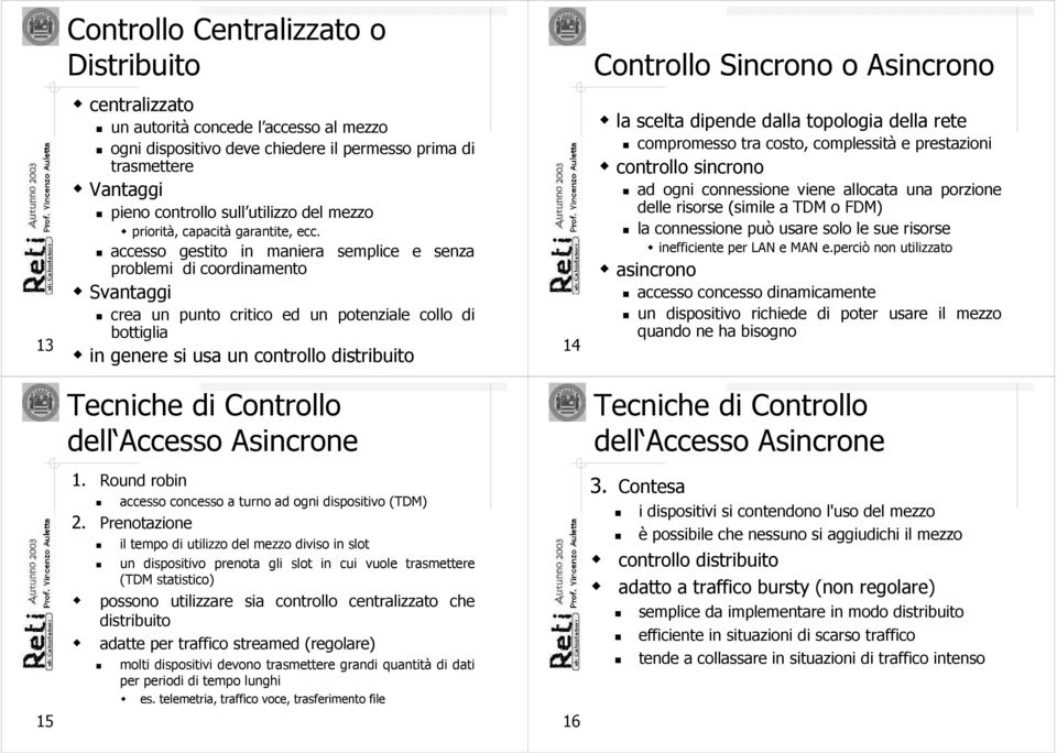 accesso gestito in maniera semplice e senza problemi di coordinamento Svantaggi crea un punto critico ed un potenziale collo di bottiglia in genere si usa un controllo distribuito 4 la scelta dipende