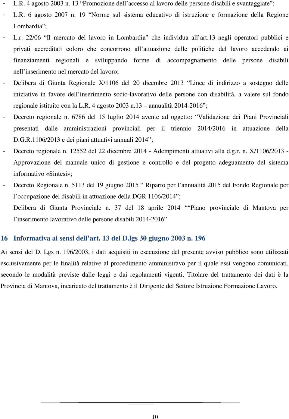 13 negli operatori pubblici e privati accreditati coloro che concorrono all attuazione delle politiche del lavoro accedendo ai finanziamenti regionali e sviluppando forme di accompagnamento delle