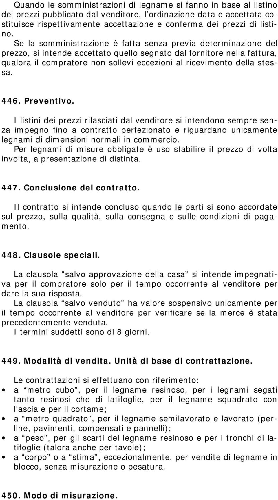 Se la somministrazione è fatta senza previa determinazione del prezzo, si intende accettato quello segnato dal fornitore nella fattura, qualora il compratore non sollevi eccezioni al ricevimento