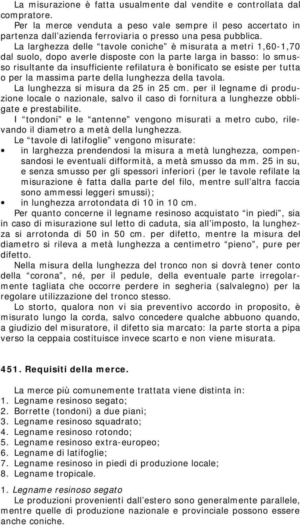 tutta o per la massima parte della lunghezza della tavola. La lunghezza si misura da 25 in 25 cm.