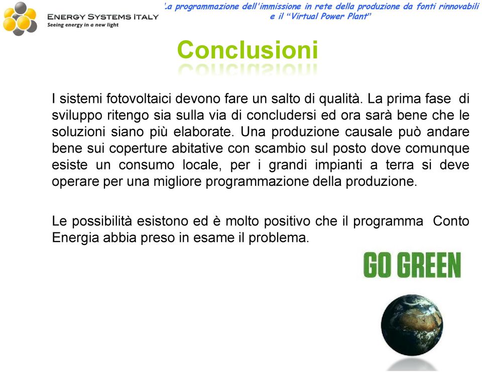 Una produzione causale può andare bene sui coperture abitative con scambio sul posto dove comunque esiste un consumo locale, per