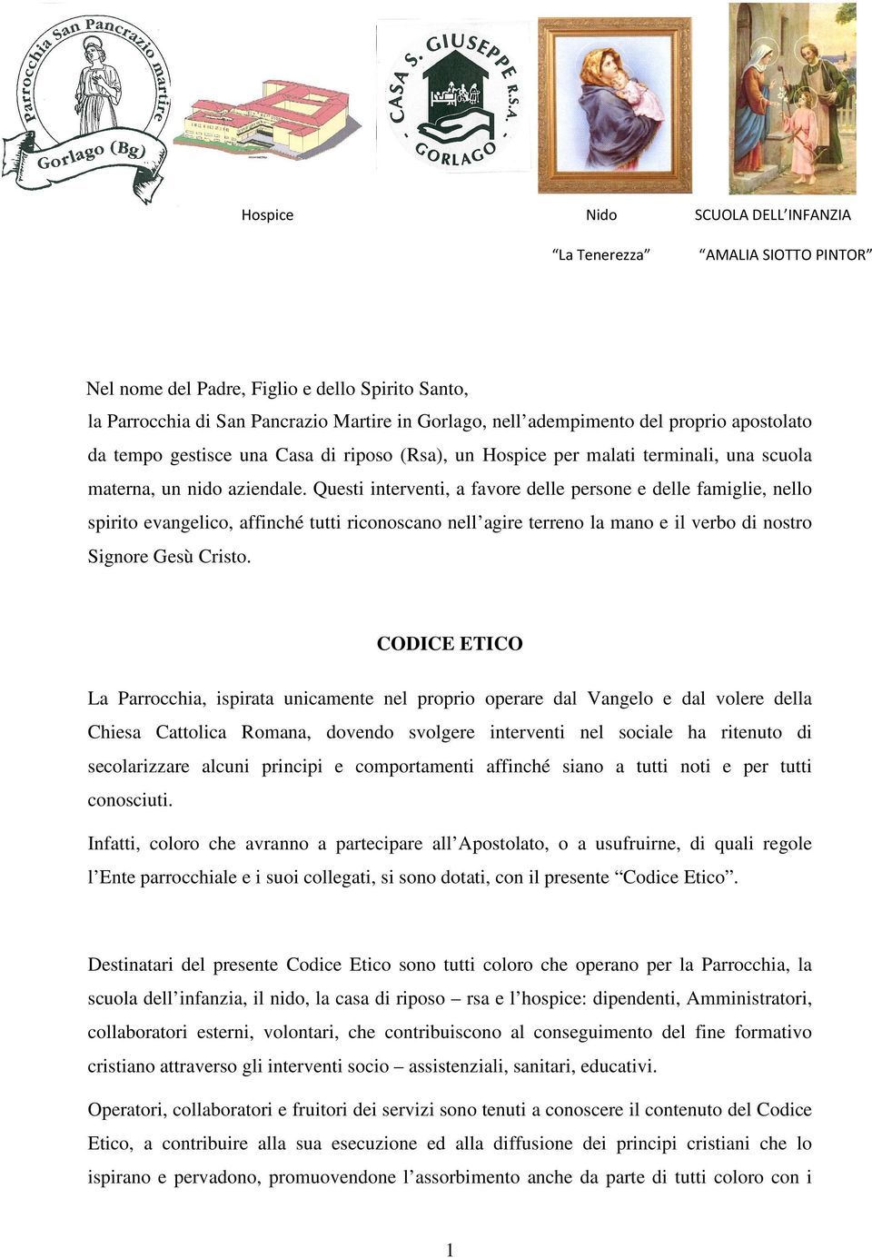 Questi interventi, a favore delle persone e delle famiglie, nello spirito evangelico, affinché tutti riconoscano nell agire terreno la mano e il verbo di nostro Signore Gesù Cristo.