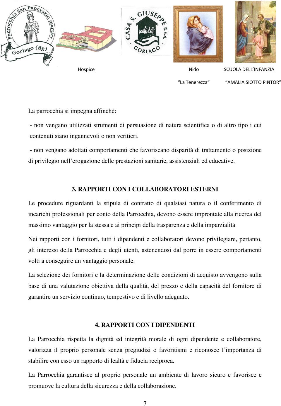 RAPPORTI CON I COLLABORATORI ESTERNI Le procedure riguardanti la stipula di contratto di qualsiasi natura o il conferimento di incarichi professionali per conto della Parrocchia, devono essere