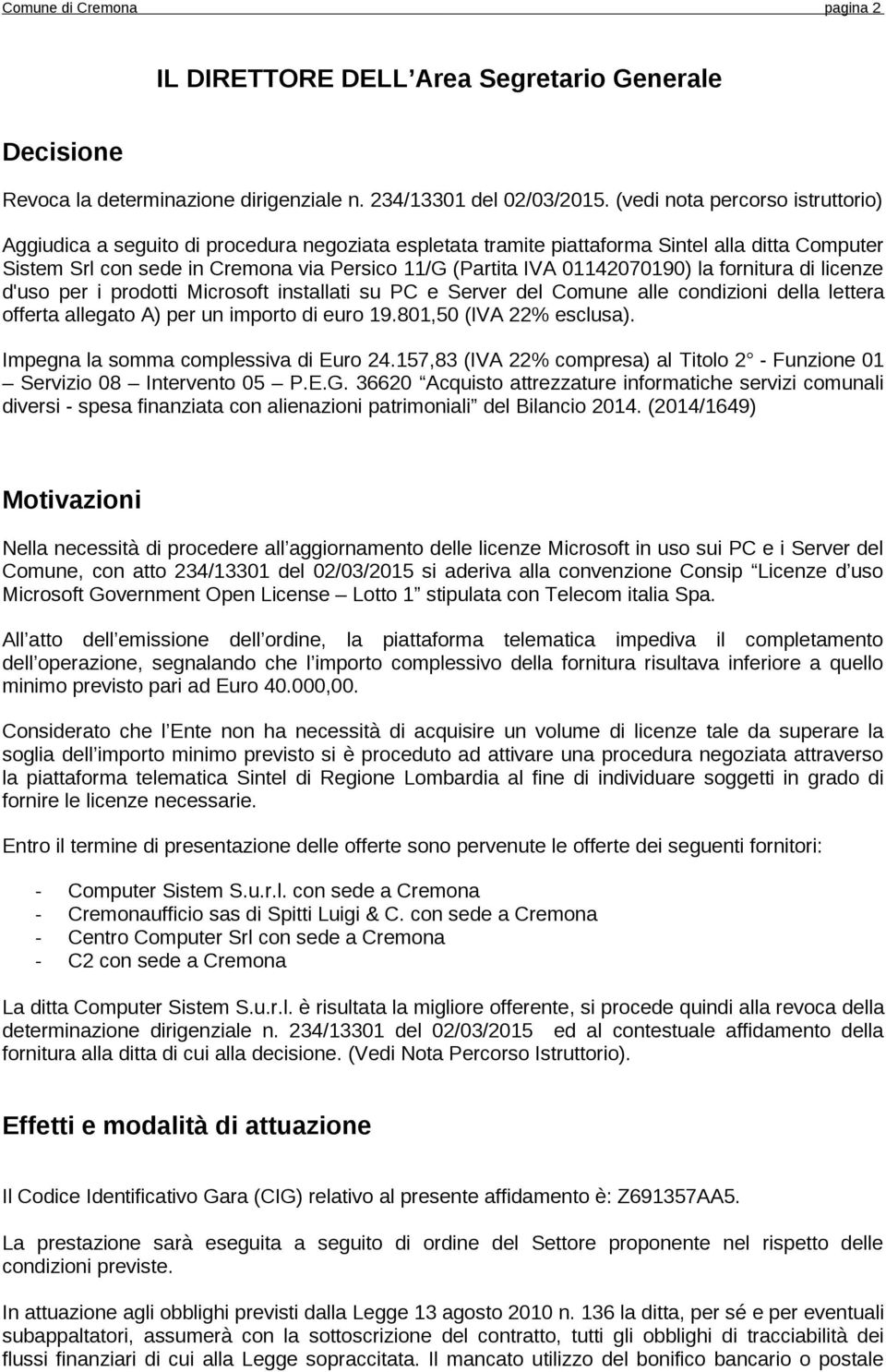 01142070190) la fornitura di licenze d'uso per i prodotti Microsoft installati su PC e Server del Comune alle condizioni della lettera offerta allegato A) per un importo di euro 19.