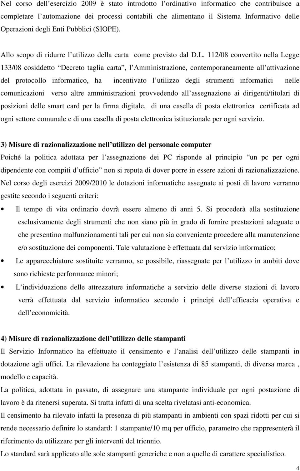 112/08 convertito nella Legge 133/08 cosiddetto Decreto taglia carta, l Amministrazione, contemporaneamente all attivazione del protocollo informatico, ha incentivato l utilizzo degli strumenti