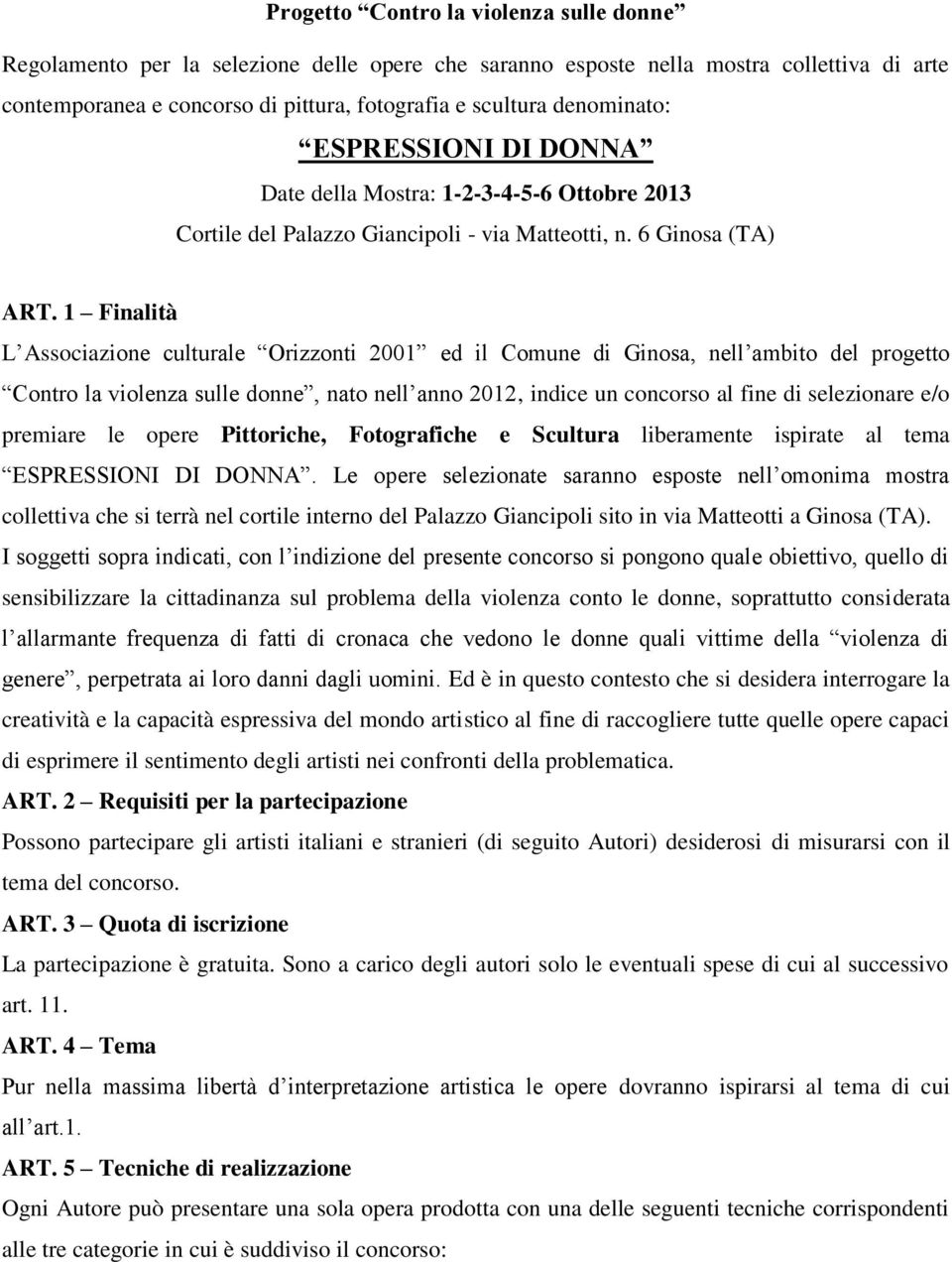 1 Finalità L Associazione culturale Orizzonti 2001 ed il Comune di Ginosa, nell ambito del progetto Contro la violenza sulle donne, nato nell anno 2012, indice un concorso al fine di selezionare e/o