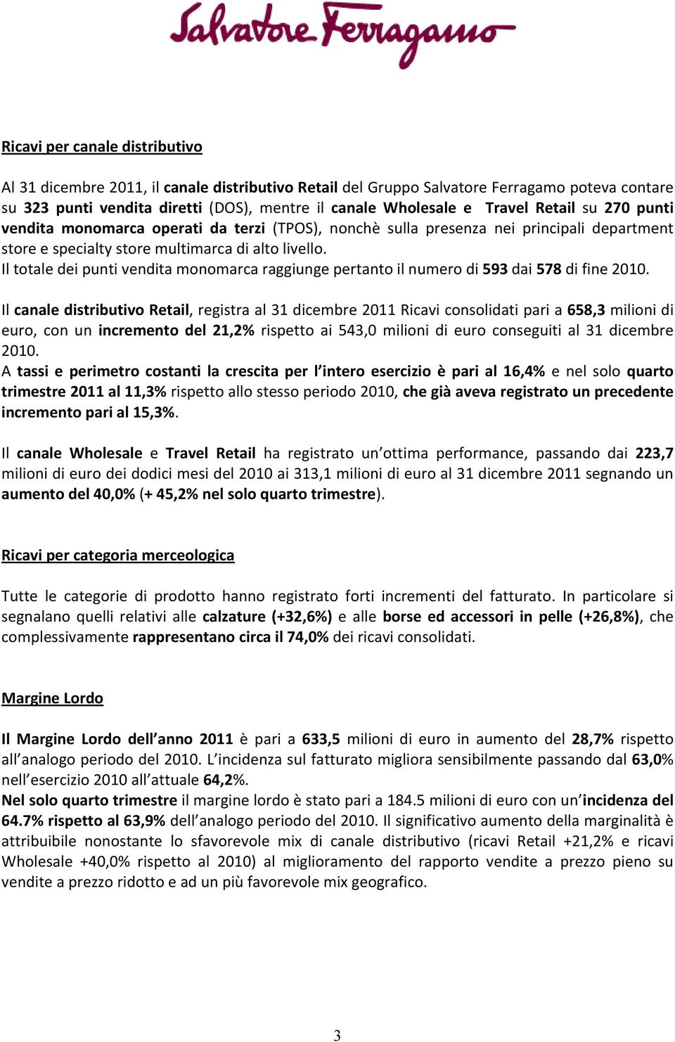 Il totale dei punti vendita monomarca raggiunge pertanto il numero di 593 dai 578 di fine 2010.