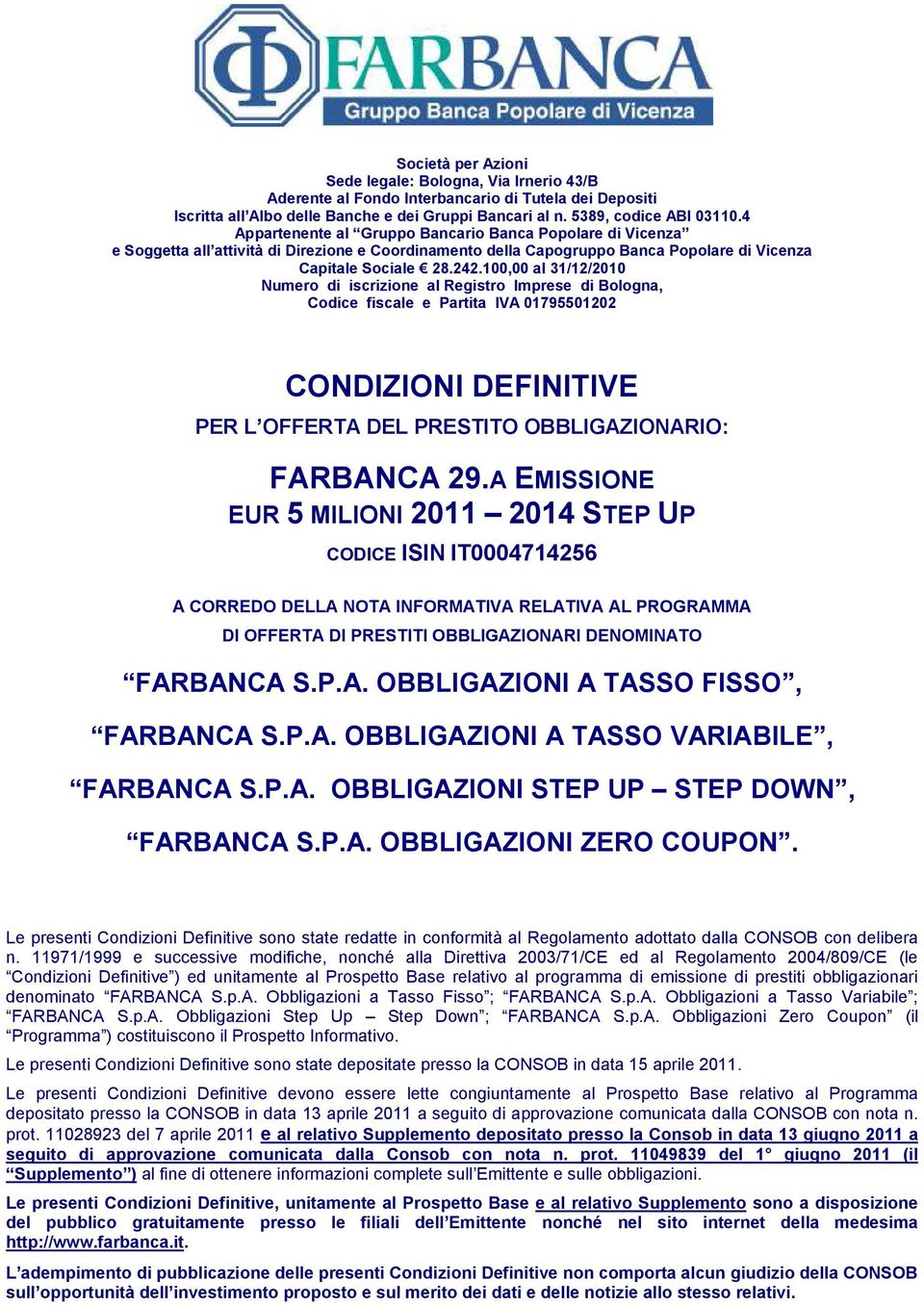 100,00 al 31/12/2010 Numero di iscrizione al Registro Imprese di Bologna, Codice fiscale e Partita IVA 01795501202 CONZIONI DEFINITIVE PER L OFFERTA DEL PRESTITO OBBLIGAZIONARIO: FARBANCA 29.
