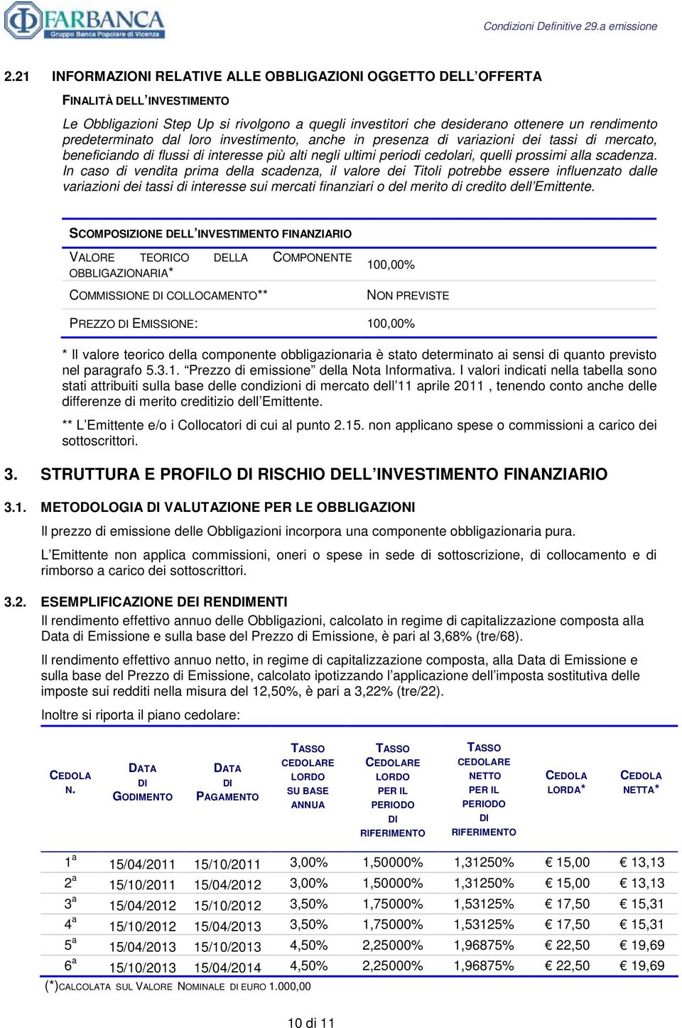 In caso di vendita prima della scadenza, il valore dei Titoli potrebbe essere influenzato dalle variazioni dei tassi di interesse sui mercati finanziari o del merito di credito dell Emittente.