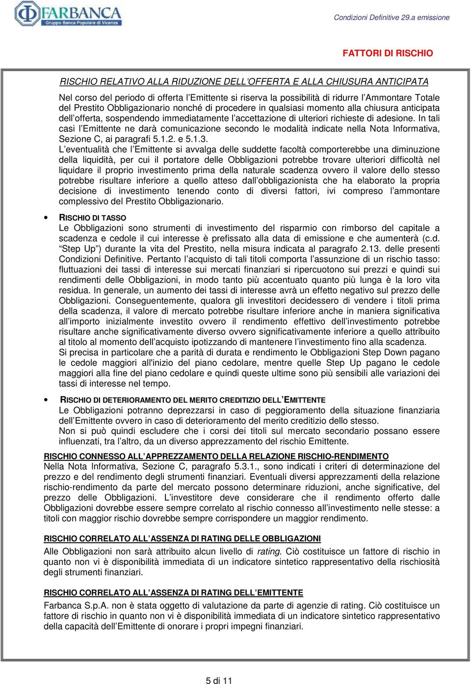 In tali casi l Emittente ne darà comunicazione secondo le modalità indicate nella Nota Informativa, Sezione C, ai paragrafi 5.1.2. e 5.1.3.