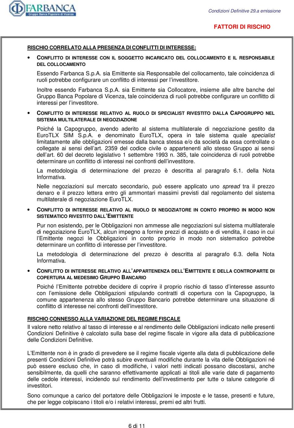 sia Emittente sia Collocatore, insieme alle altre banche del Gruppo Banca Popolare di Vicenza, tale coincidenza di ruoli potrebbe configurare un conflitto di interessi per l investitore.