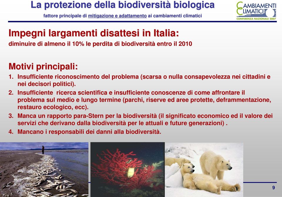 10 Motivi principali: 1. Insufficiente riconoscimento del problema (scarsa o nulla consapevolezza nei cittadini e nei decisori politici). 2.