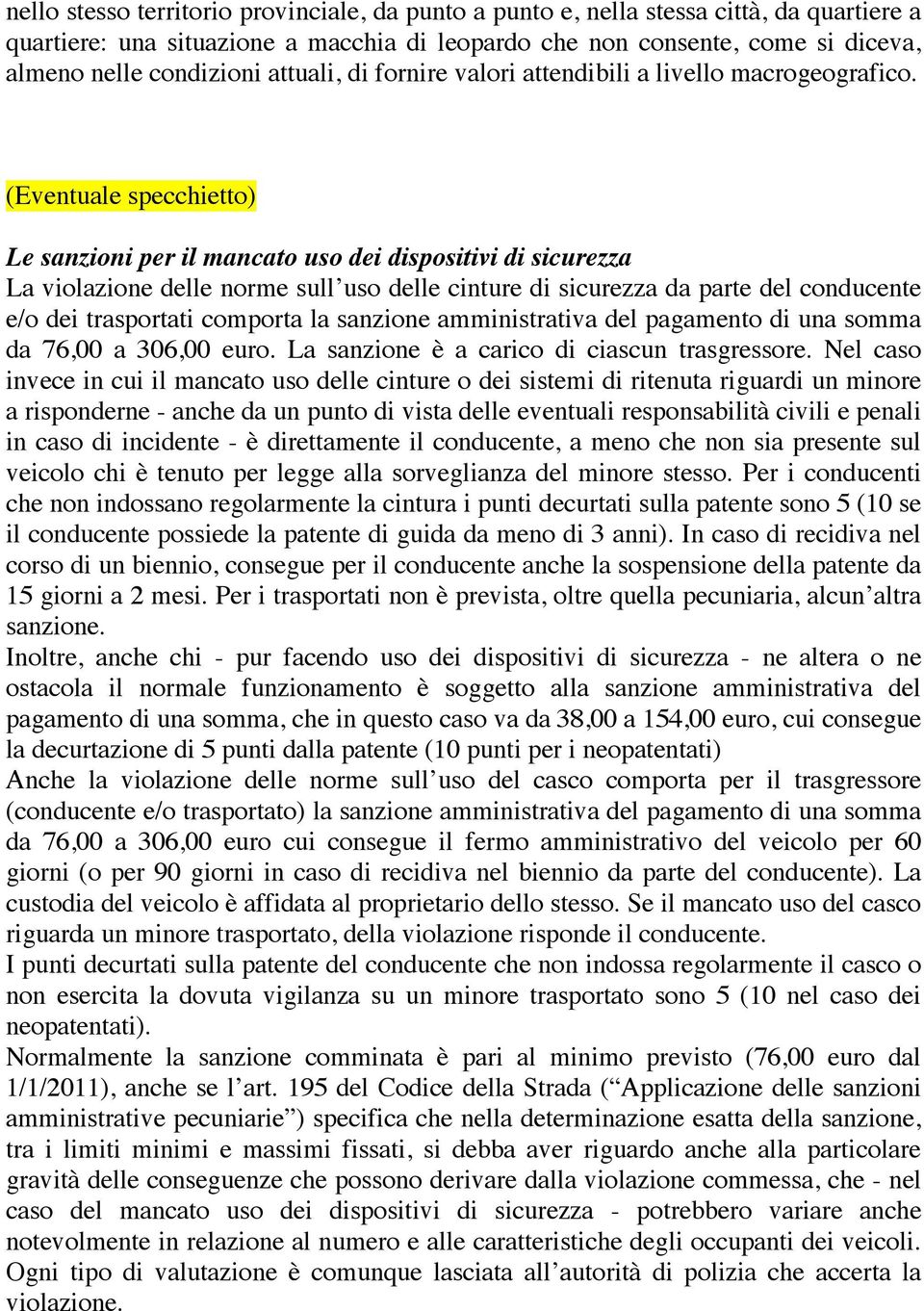 (Eventuale specchietto) Le sanzioni per il mancato uso dei dispositivi di sicurezza La violazione delle norme sull uso delle cinture di sicurezza da parte del conducente e/o dei trasportati comporta