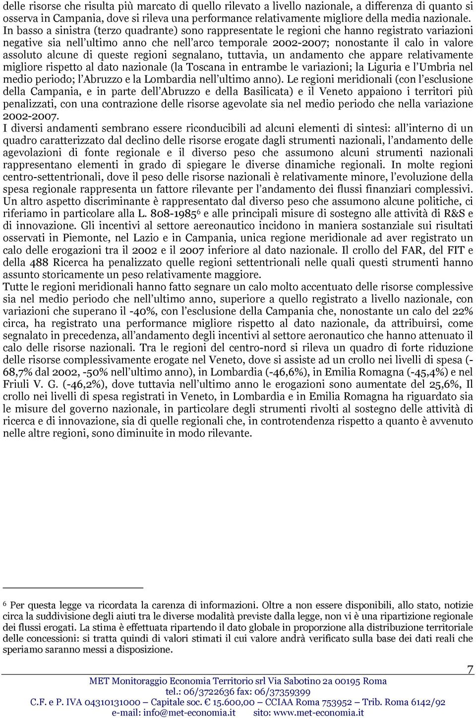 In basso a sinistra (terzo quadrante) sono rappresentate le regioni che hanno registrato variazioni negative sia nell ultimo anno che nell arco temporale 2002-2007; nonostante il calo in valore