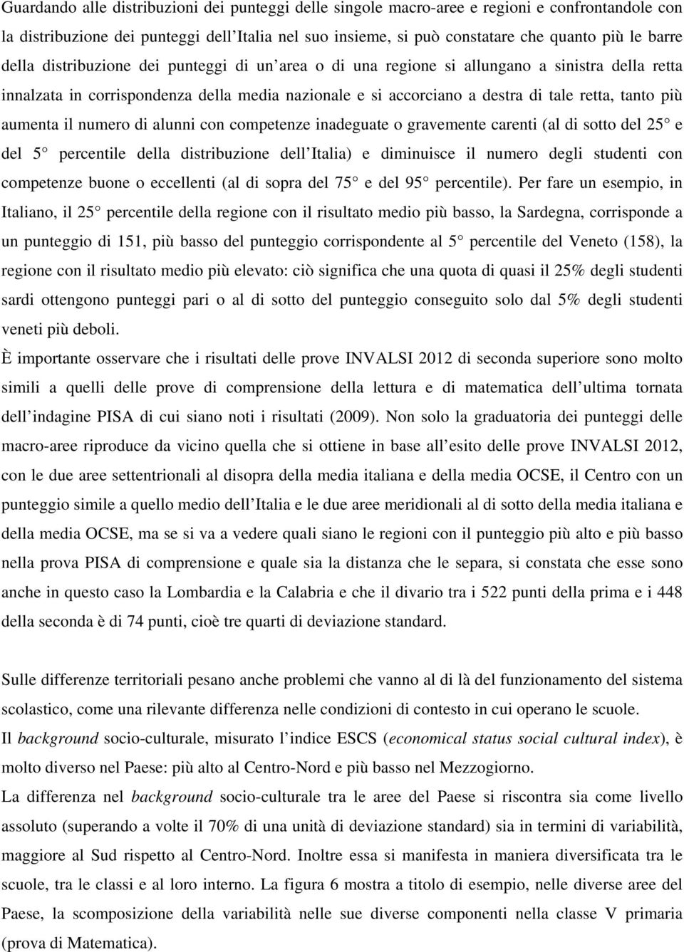 aumenta il numero di alunni con competenze inadeguate o gravemente carenti (al di sotto del 25 e del 5 percentile della distribuzione dell Italia) e diminuisce il numero degli studenti con competenze