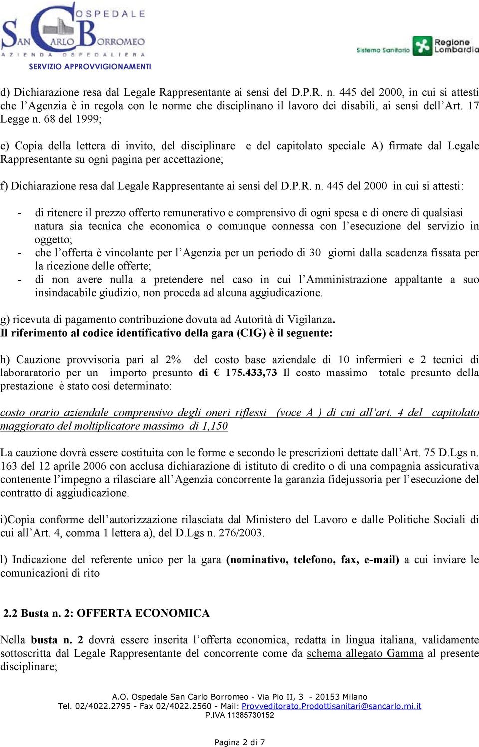 68 del 1999; e) Copia della lettera di invito, del disciplinare e del capitolato speciale A) firmate dal Legale Rappresentante su ogni pagina per accettazione; f) Dichiarazione resa dal Legale