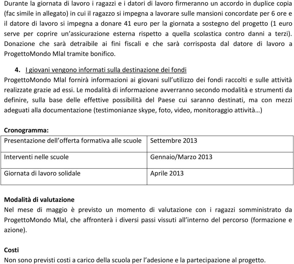 Donazione che sarà detraibile ai fini fiscali e che sarà corrisposta dal datore di lavoro a ProgettoMondo Mlal tramite bonifico. 4.