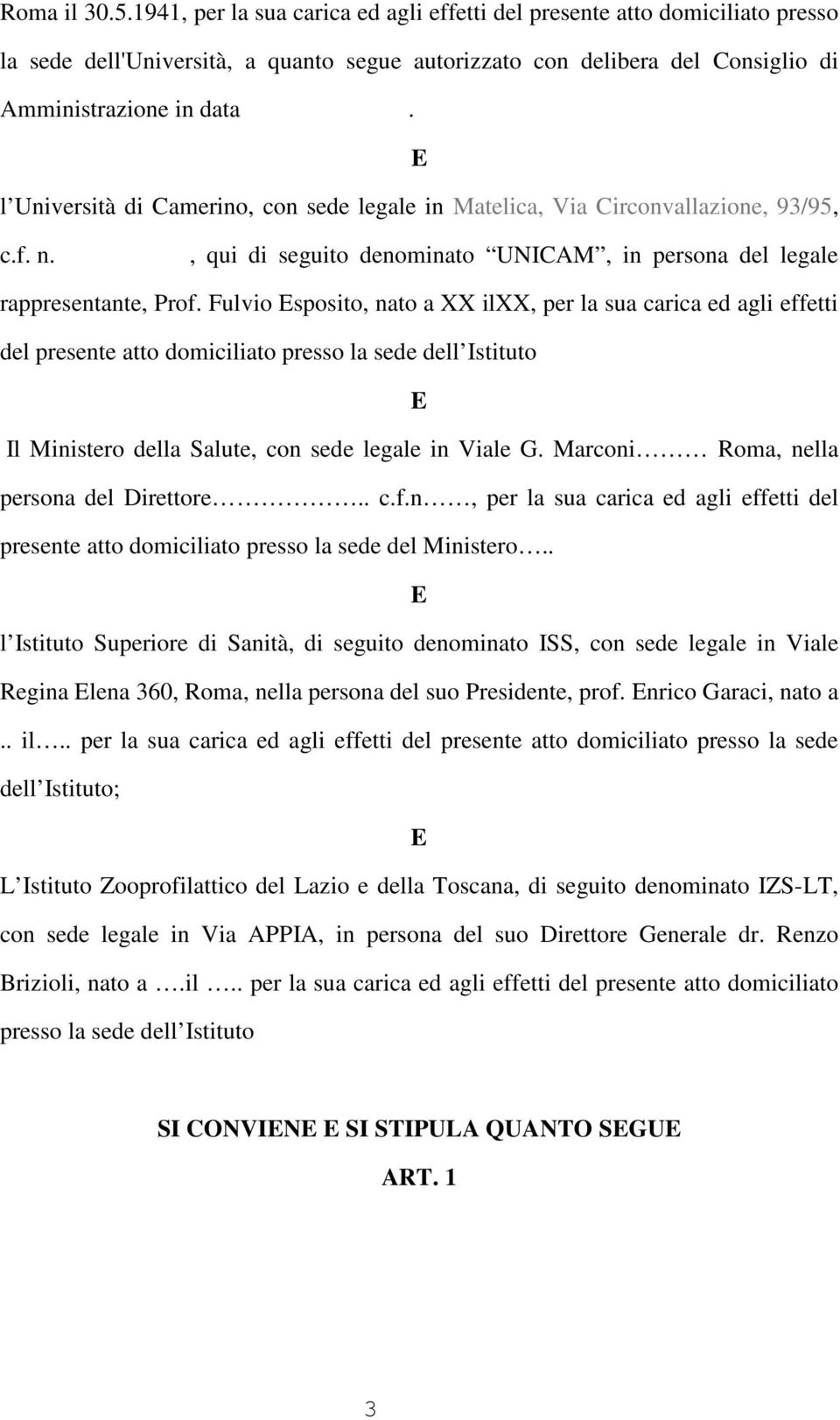 Fulvio sposito, nato a XX ilxx, per la sua carica ed agli effetti del presente atto domiciliato presso la sede dell Istituto Il Ministero della Salute, con sede legale in Viale G.