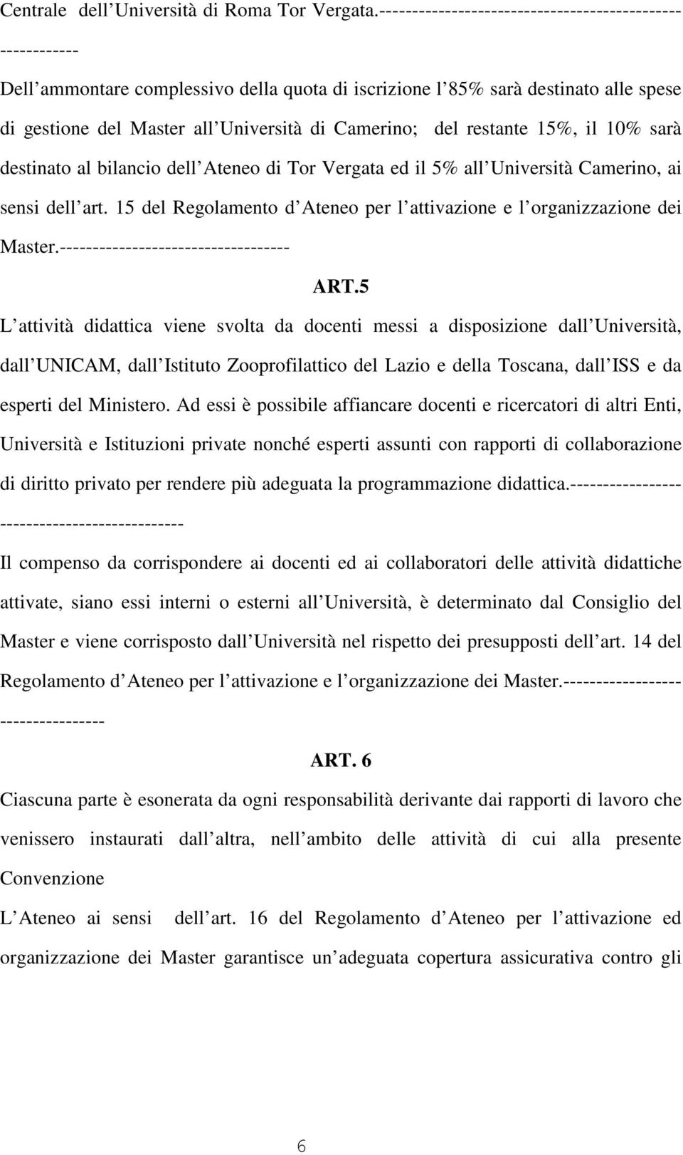 restante 15%, il 10% sarà destinato al bilancio dell Ateneo di Tor Vergata ed il 5% all Università Camerino, ai sensi dell art.