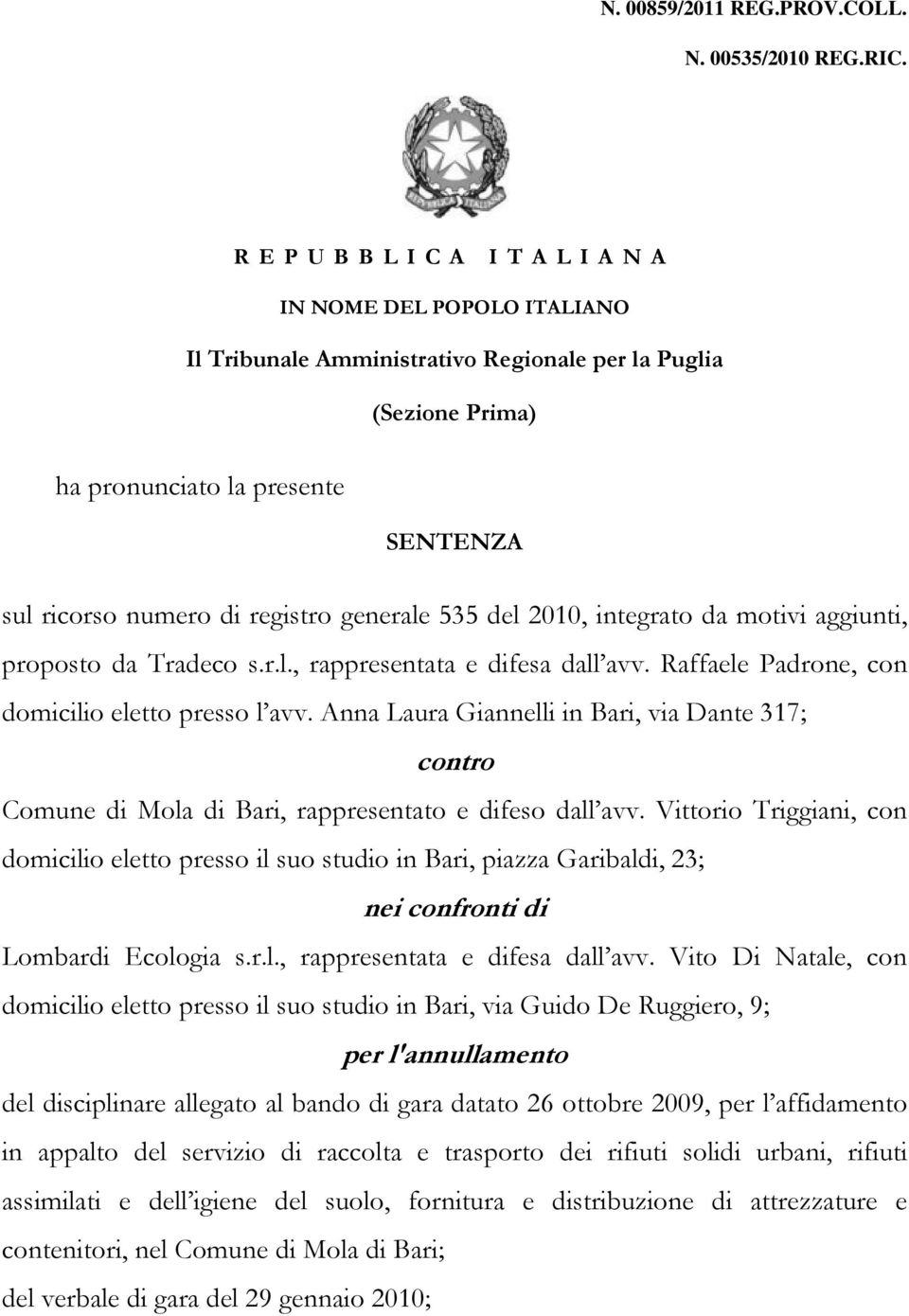 generale 535 del 2010, integrato da motivi aggiunti, proposto da Tradeco s.r.l., rappresentata e difesa dall avv. Raffaele Padrone, con domicilio eletto presso l avv.