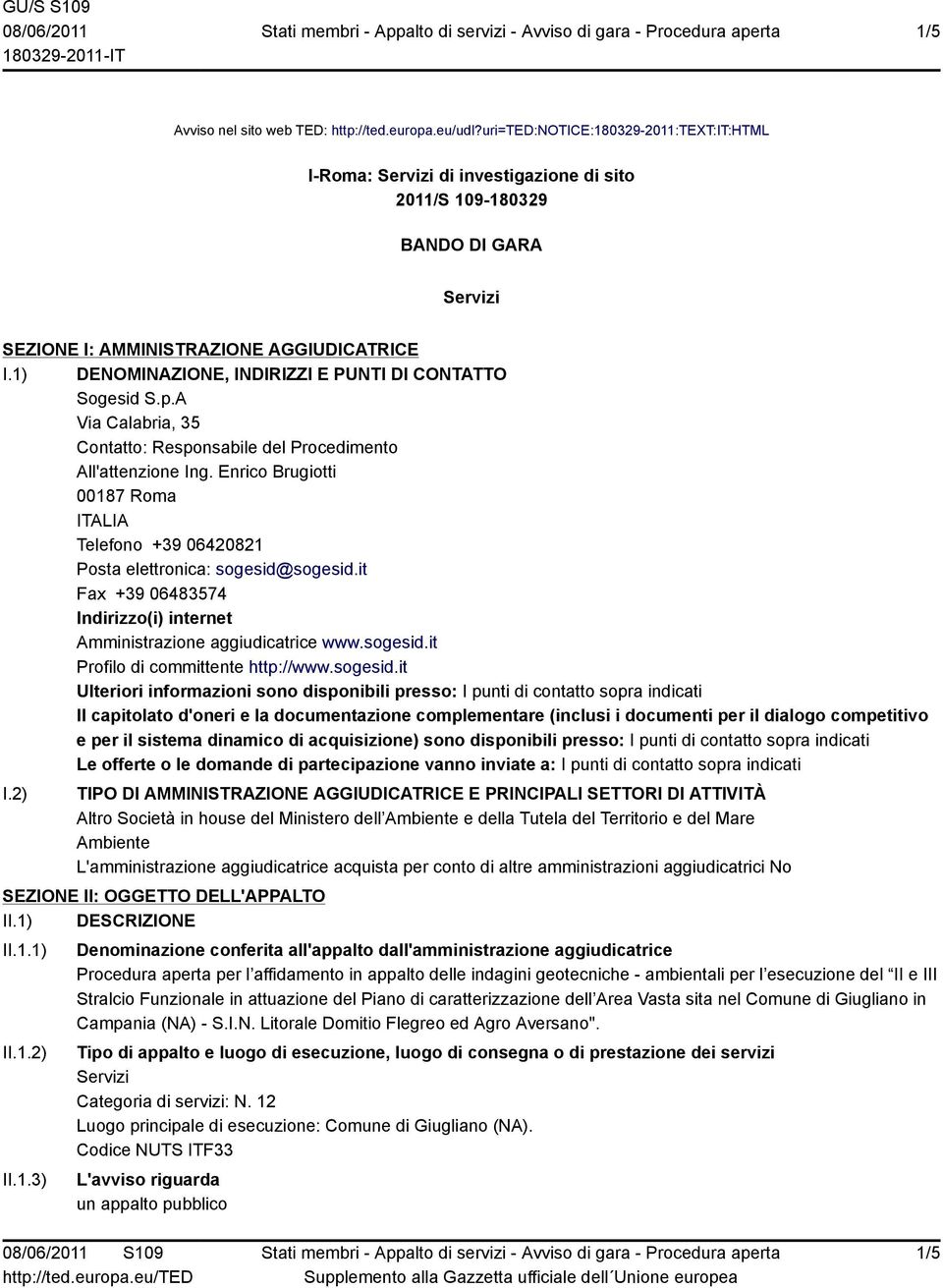 1) DENOMINAZIONE, INDIRIZZI E PUNTI DI CONTATTO Sogesid S.p.A Via Calabria, 35 Contatto: Responsabile del Procedimento All'attenzione Ing.