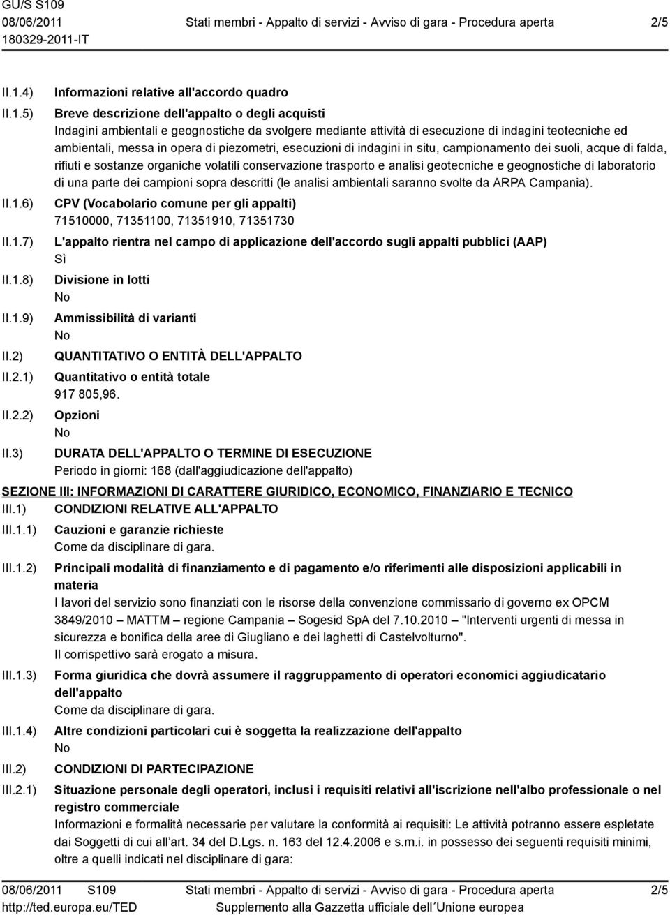 3) Informazioni relative all'accordo quadro Breve descrizione dell'appalto o degli acquisti Indagini ambientali e geognostiche da svolgere mediante attività di esecuzione di indagini teotecniche ed